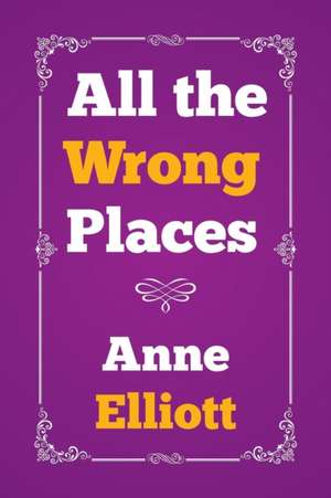 All the Wrong Places de Anne Elliott