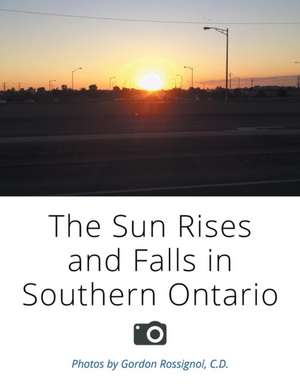 The Sun Rises and Falls in Southern Ontario de C. D. Gordon Rossignol