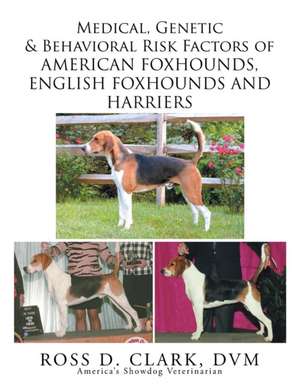 Medical, Genetic & Behavioral Risk Factors of American Foxhounds, English Foxhounds and Harriers de DVM Ross D. Clark