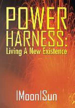 Power Harness: Living a New Existence de IMoonISun