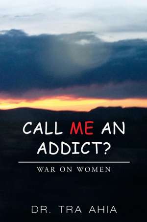 Call Me an Addict? de Dr Tra Ahia