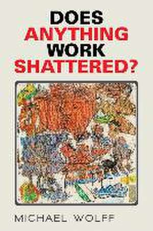 Does Anything Work Shattered? de Michael Wolff