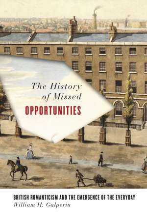 The History of Missed Opportunities – British Romanticism and the Emergence of the Everyday de William Galperin