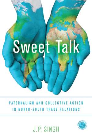 Sweet Talk: Paternalism and Collective Action in North-South Trade Relations de J. P. Singh