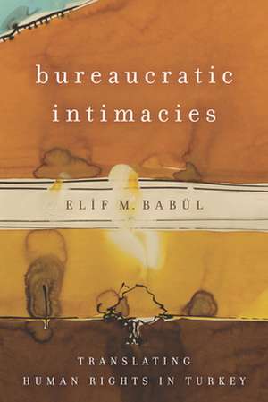 Bureaucratic Intimacies de Elif M Babül