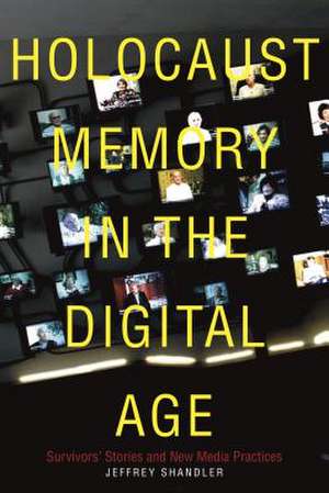 Holocaust Memory in the Digital Age de Jeffrey Shandler