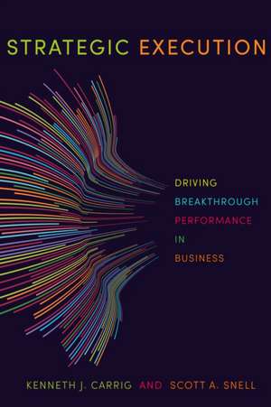 Strategic Execution – Driving Breakthrough Performance in Business de Kenneth J. Carrig