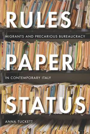 Rules, Paper, Status – Migrants and Precarious Bureaucracy in Contemporary Italy de Anna Tuckett