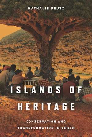 Islands of Heritage – Conservation and Transformation in Yemen de Nathalie Peutz