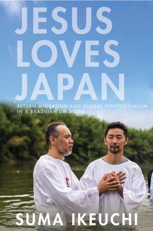 Jesus Loves Japan – Return Migration and Global Pentecostalism in a Brazilian Diaspora de Suma Ikeuchi