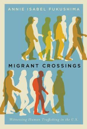 Migrant Crossings – Witnessing Human Trafficking in the U.S. de Annie Isabel Fukushima