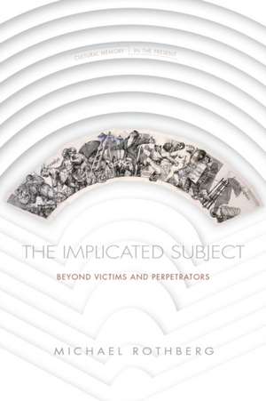 The Implicated Subject – Beyond Victims and Perpetrators de Michael Rothberg