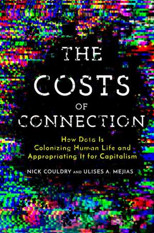 The Costs of Connection – How Data Is Colonizing Human Life and Appropriating It for Capitalism de Nick Couldry