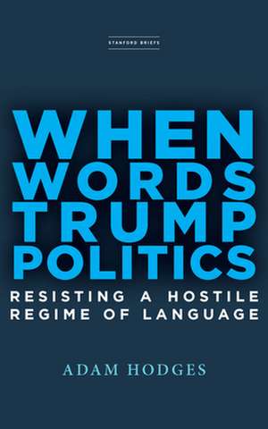 When Words Trump Politics – Resisting a Hostile Regime of Language de Adam Hodges