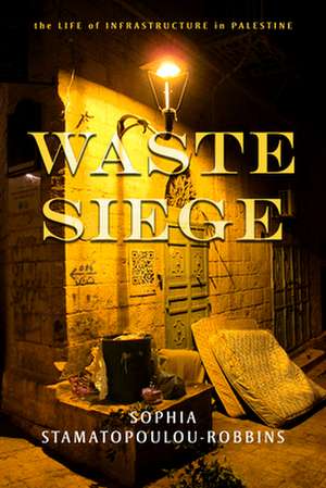 Waste Siege – The Life of Infrastructure in Palestine de Sophia Stamatopoulou–r