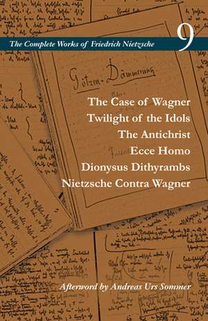 The Case of Wagner / Twilight of the Idols / The Antichrist / Ecce Homo / Dionysus Dithyrambs / Nietzsche Contra Wagner : Volume 9 de Friedrich Nietzsche