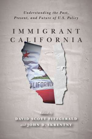 Immigrant California – Understanding the Past, Present, and Future of U.S. Policy de David Scott Fitzgerald