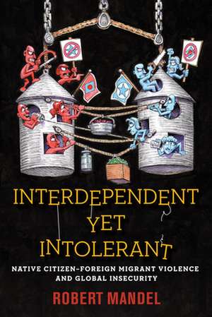 Interdependent Yet Intolerant – Native Citizen–Foreign Migrant Violence and Global Insecurity de Robert Mandel