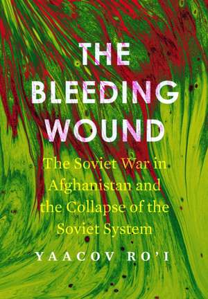 The Bleeding Wound – The Soviet War in Afghanistan and the Collapse of the Soviet System de Yaacov Ro`i