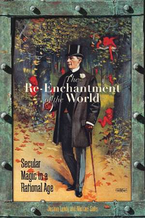 The Re–Enchantment of the World – Secular Magic in a Rational Age de Joshua Landy