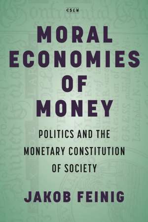 Moral Economies of Money – Politics and the Monetary Constitution of Society de Jakob Feinig