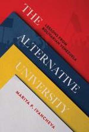 The Alternative University – Lessons from Bolivarian Venezuela de Mariya P. Ivancheva