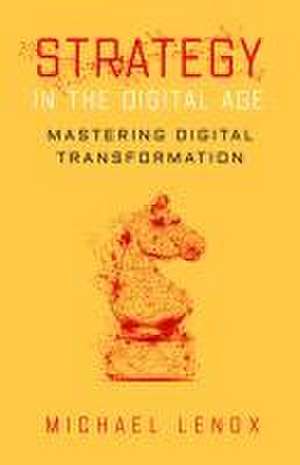 Strategy in the Digital Age – Mastering Digital Transformation de Michael Lenox