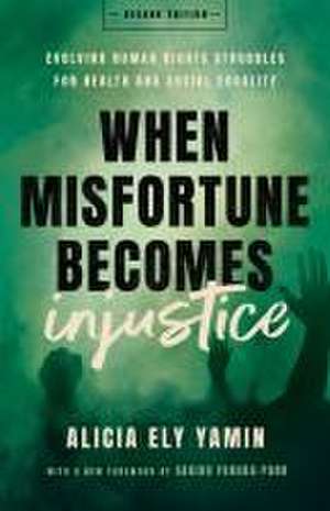 When Misfortune Becomes Injustice – Evolving Human Rights Struggles for Health and Social Equality, Second Edition de Alicia Ely Yamin