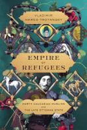 Empire of Refugees – North Caucasian Muslims and the Late Ottoman State de Vladimir Hamed–troyansky