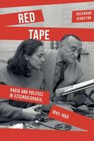 Red Tape – Radio and Politics in Czechoslovakia, 1945–1969 de Rosamund Johnston