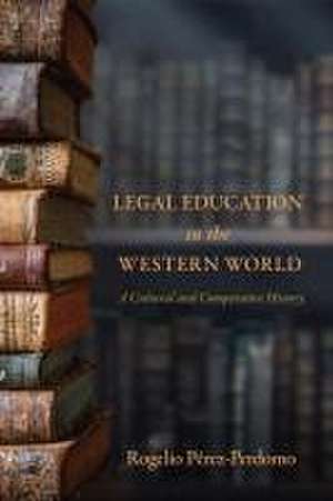 Legal Education in the Western World – A Cultural and Comparative History de Rogelio Pérez–perdomo