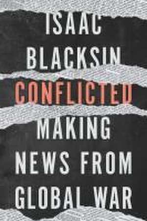 Conflicted – Making News from Global War de Isaac Blacksin