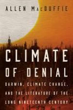 Climate of Denial – Darwin, Climate Change, and the Literature of the Long Nineteenth Century de Allen Macduffie