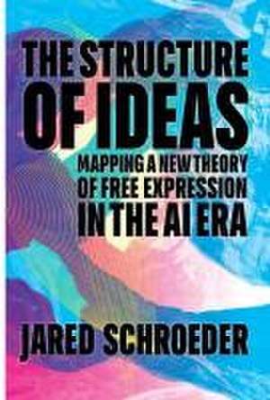 The Structure of Ideas – Mapping a New Theory of Free Expression in the AI Era de Jared Schroeder