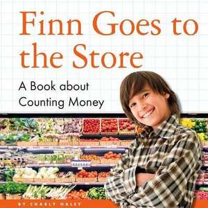 Finn Goes to the Store: A Book about Counting Money de Charly Haley