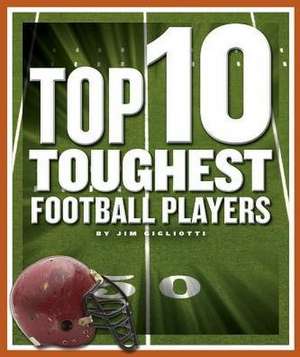 Top 10 Toughest Football Players de Jim Gigliotti