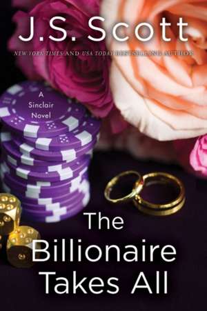 The Billionaire Takes All de J. S. Scott