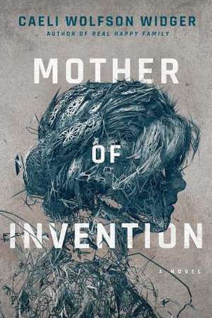 Mother of Invention de Caeli Wolfson Widger