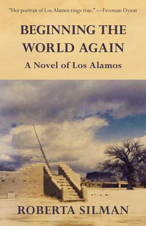 Beginning the World Again: A Novel of Los Alamos de Roberta Silman