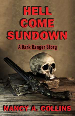 Hell Come Sundown: A Dark Ranger Story de Nancy A. Collins