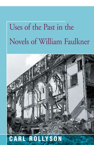 Uses of the Past in the Novels of William Faulkner de Carl Rollyson