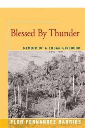 Blessed by Thunder: Memoir of a Cuban Girlhood de Flor Fernandez Barrios