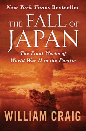 The Fall of Japan: The Final Weeks of World War II in the Pacific de William Craig