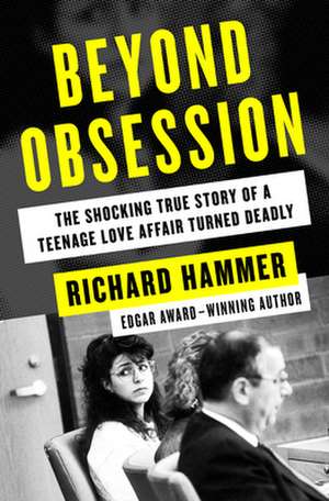 Beyond Obsession: The Shocking True Story of a Teenage Love Affair Turned Deadly de Richard Hammer