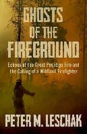 Ghosts of the Fireground de Peter M Leschak