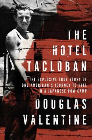 The Hotel Tacloban: The Explosive True Story of One American's Journey to Hell in a Japanese POW Camp de Douglas Valentine