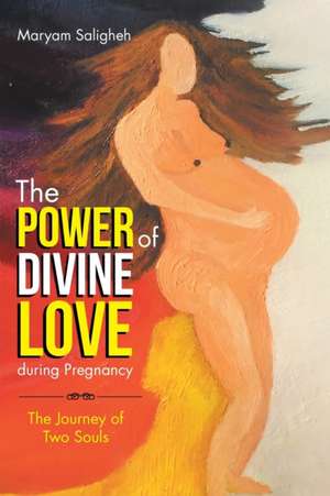 The Power of Divine Love during Pregnancy de Maryam Saligheh