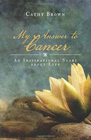 My Answer to Cancer de Cathy Brown