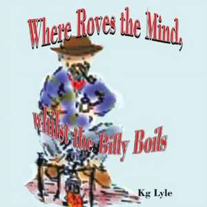 Where Roves the Mind, Whilst the Billy Boils de Kg Lyle