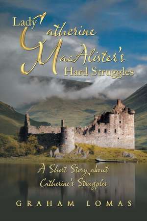 Lady Catherine Macalister'S Hard Struggles de Graham Lomas